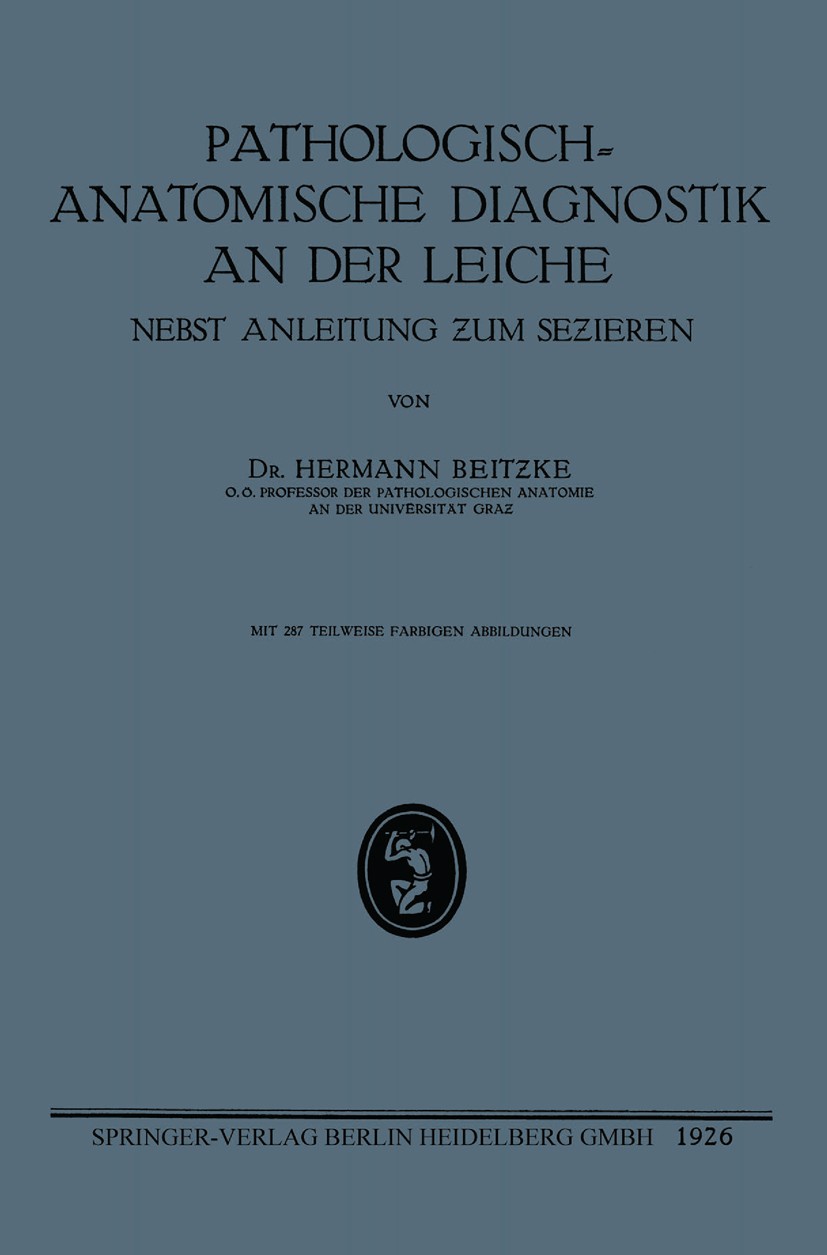 Titlebook: Pathologisch-Anatomische Diagnostik an der Leiche; Nebst Anleitung ƶum Hermann Beitƶke Book 1926 Springer-Verlag Berlin Heidelberg 1926 An Titlebook: Pathologisch-Anatomische Diagnostik an der Leiche; Nebst Anleitung ƶum Hermann Beitƶke Book 1926 Springer-Verlag Berlin Heidelberg 1926 An