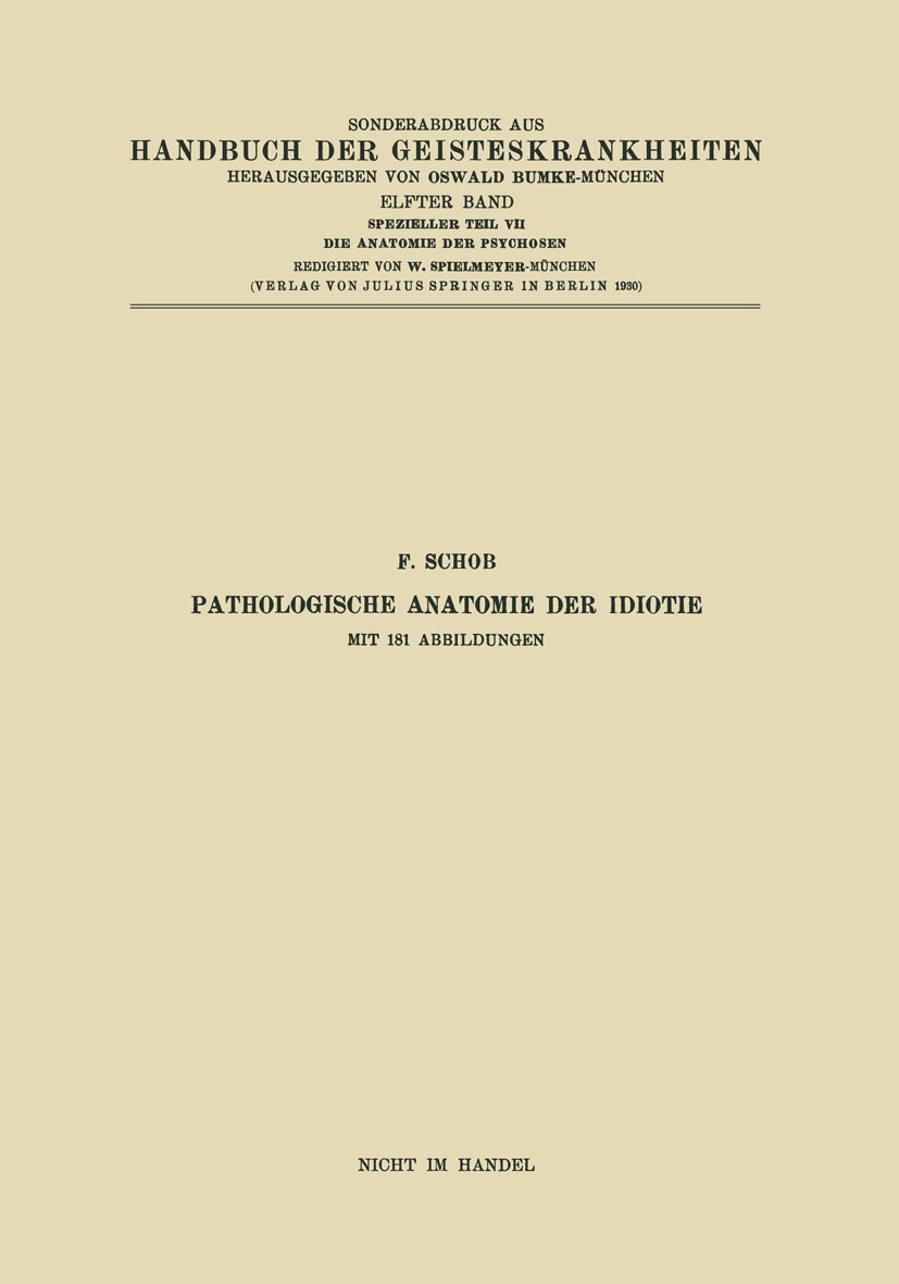 Titlebook: Pathologische Anatomie der Idiotie; F. Schob Book 1930 Springer-Verlag Berlin Heidelberg 1930 Anatomie.Geburt.Gehirn.Generation.Rechnen.St Titlebook: Pathologische Anatomie der Idiotie; F. Schob Book 1930 Springer-Verlag Berlin Heidelberg 1930 Anatomie.Geburt.Gehirn.Generation.Rechnen.St