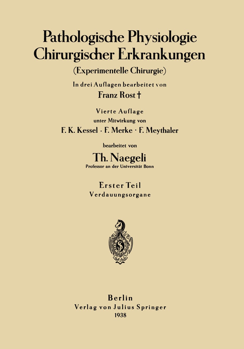 Titlebook: Pathologische Physiologie Chirurgischer Erkrankungen; Experimentelle Chiru Th. Naegeli (Professor an der Universität Bonn),Fr Book 1938Late Titlebook: Pathologische Physiologie Chirurgischer Erkrankungen; Experimentelle Chiru Th. Naegeli (Professor an der Universität Bonn),Fr Book 1938Late