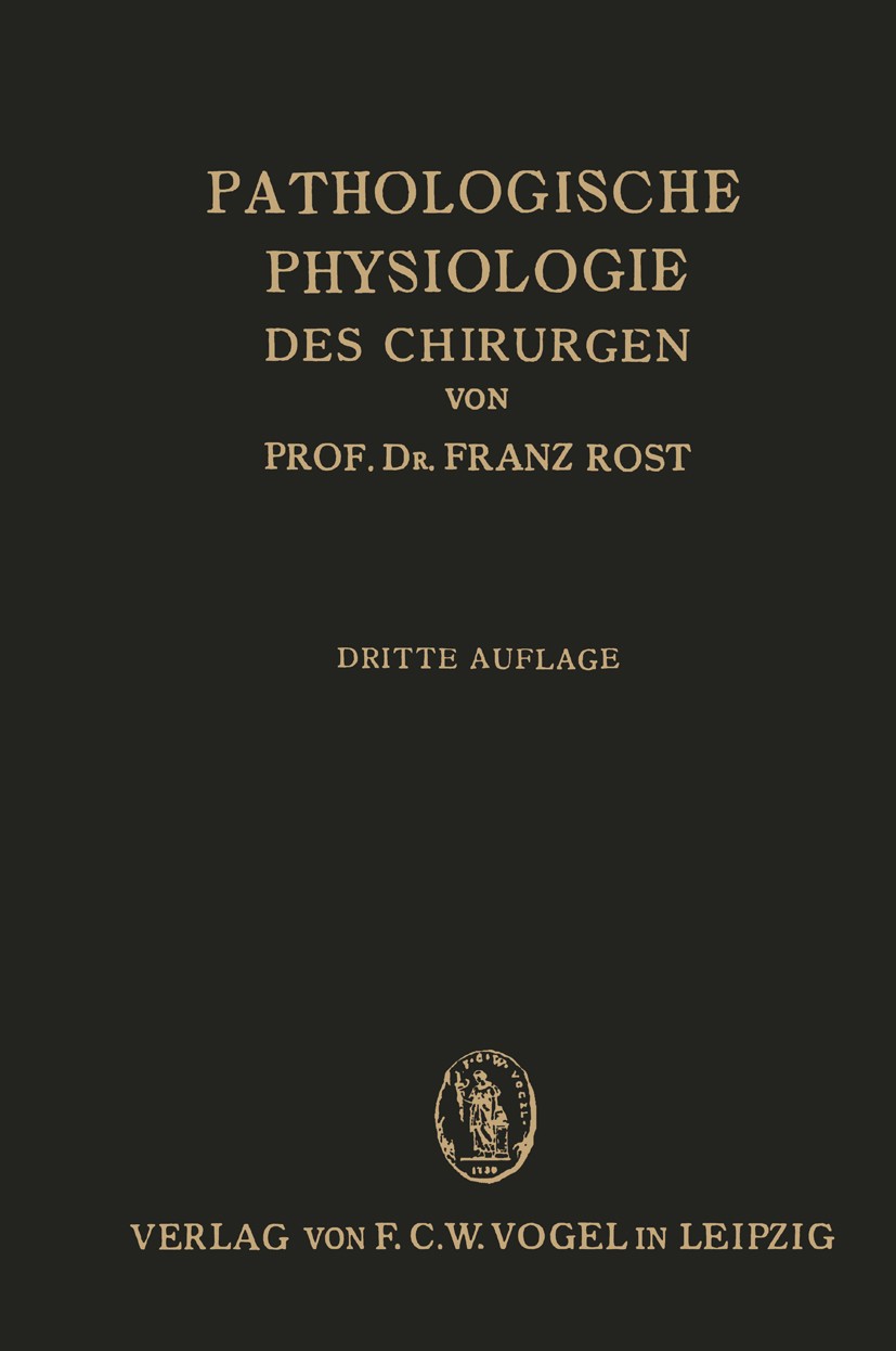 Titlebook: Pathologische Physiologie des Chirurgen (Experimentelle Chirurgie); Ein Lehrbuch für Stu Franz Rost Book 1925Latest edition F. C. W. Vogel, Titlebook: Pathologische Physiologie des Chirurgen (Experimentelle Chirurgie); Ein Lehrbuch für Stu Franz Rost Book 1925Latest edition F. C. W. Vogel,