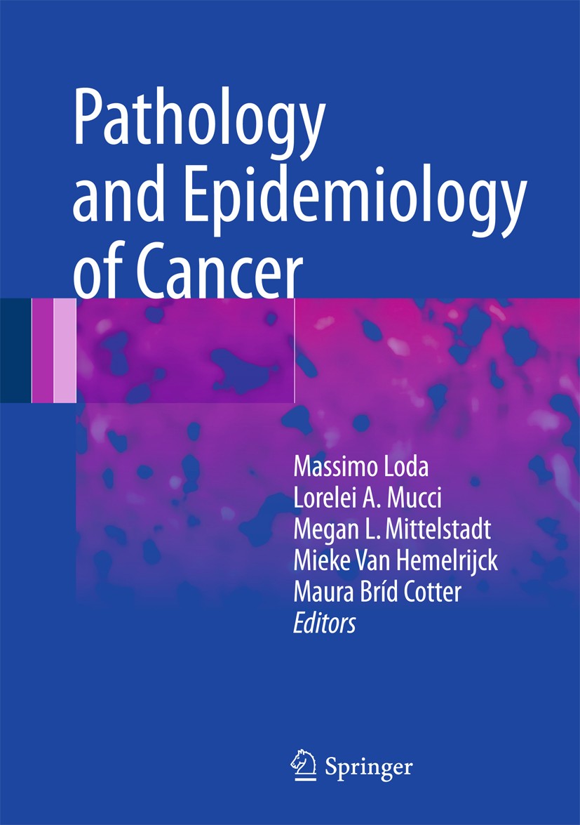 Titlebook: Pathology and Epidemiology of Cancer; Massimo Loda,Lorelei A. Mucci,Maura Bríd Cotter Book 2017 Springer International Publishing Switzerl Titlebook: Pathology and Epidemiology of Cancer; Massimo Loda,Lorelei A. Mucci,Maura Bríd Cotter Book 2017 Springer International Publishing Switzerl