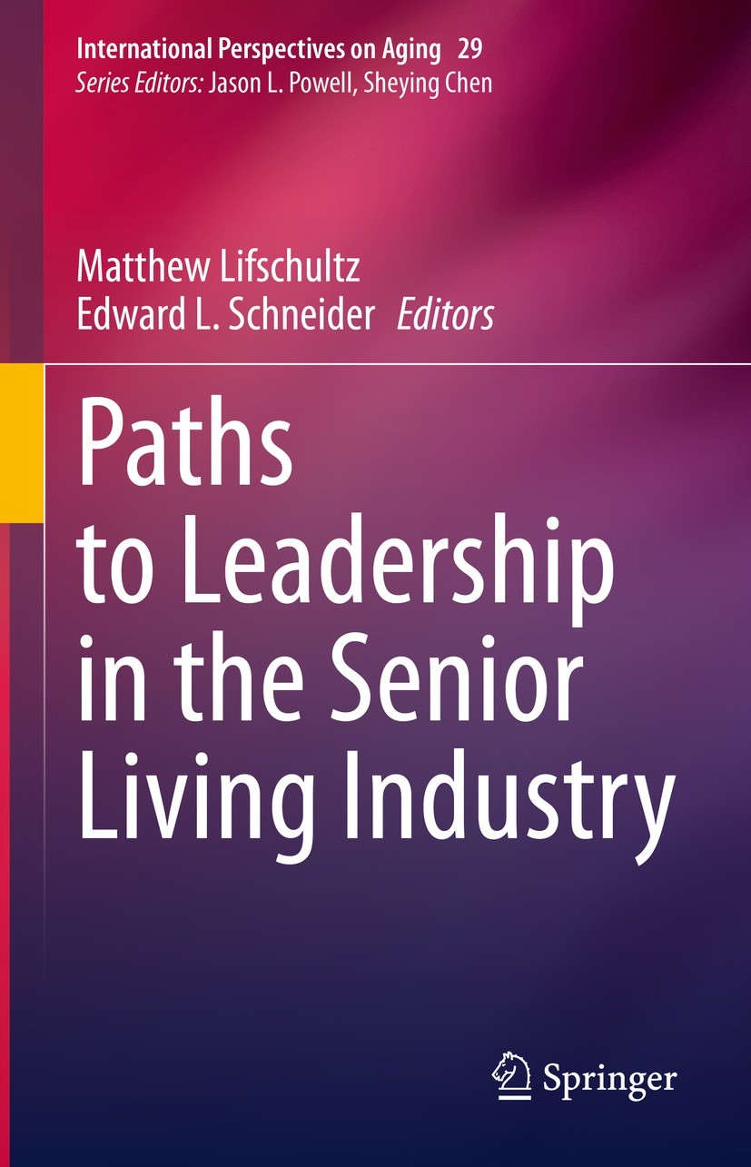 Titlebook: Paths to Leadership in the Senior Living Industry; Matthew Lifschultz,Edward L. Schneider Book 2021 Springer Nature Switzerland AG 2021 Se Titlebook: Paths to Leadership in the Senior Living Industry; Matthew Lifschultz,Edward L. Schneider Book 2021 Springer Nature Switzerland AG 2021 Se