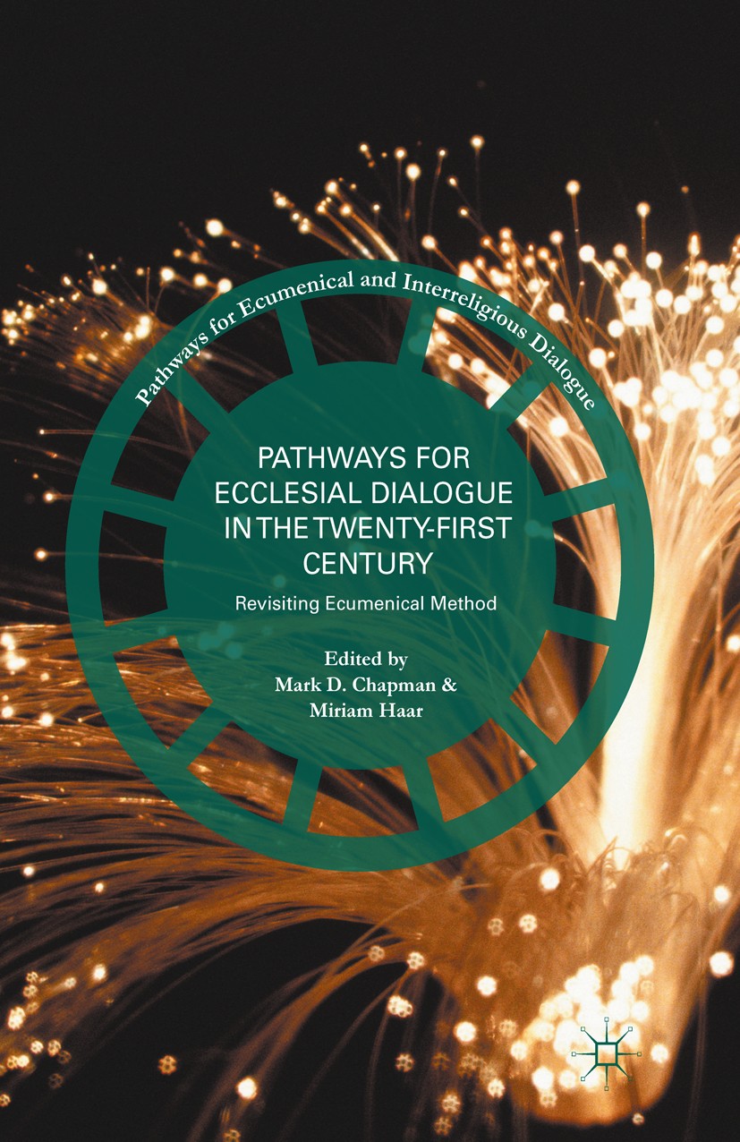 Titlebook: Pathways for Ecclesial Dialogue in the Twenty-First Century; Revisiting Ecumenica Mark D. Chapman,Miriam Haar Book 2016 The Editor(s) (if a Titlebook: Pathways for Ecclesial Dialogue in the Twenty-First Century; Revisiting Ecumenica Mark D. Chapman,Miriam Haar Book 2016 The Editor(s) (if a
