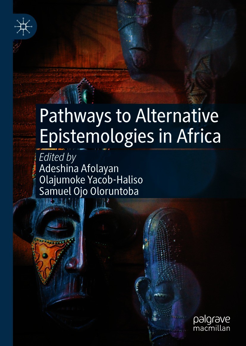 Titlebook: Pathways to Alternative Epistemologies in Africa; Adeshina Afolayan,Olajumoke Yacob-Haliso,Samuel Oj Book 2021 The Editor(s) (if applicabl Titlebook: Pathways to Alternative Epistemologies in Africa; Adeshina Afolayan,Olajumoke Yacob-Haliso,Samuel Oj Book 2021 The Editor(s) (if applicabl
