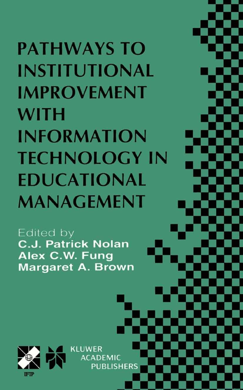 Titlebook: Pathways to Institutional Improvement with Information Technology in Educational Management; IFIP TC3/WG3.7 Fourt C. J. Patrick Nolan,Alex Titlebook: Pathways to Institutional Improvement with Information Technology in Educational Management; IFIP TC3/WG3.7 Fourt C. J. Patrick Nolan,Alex
