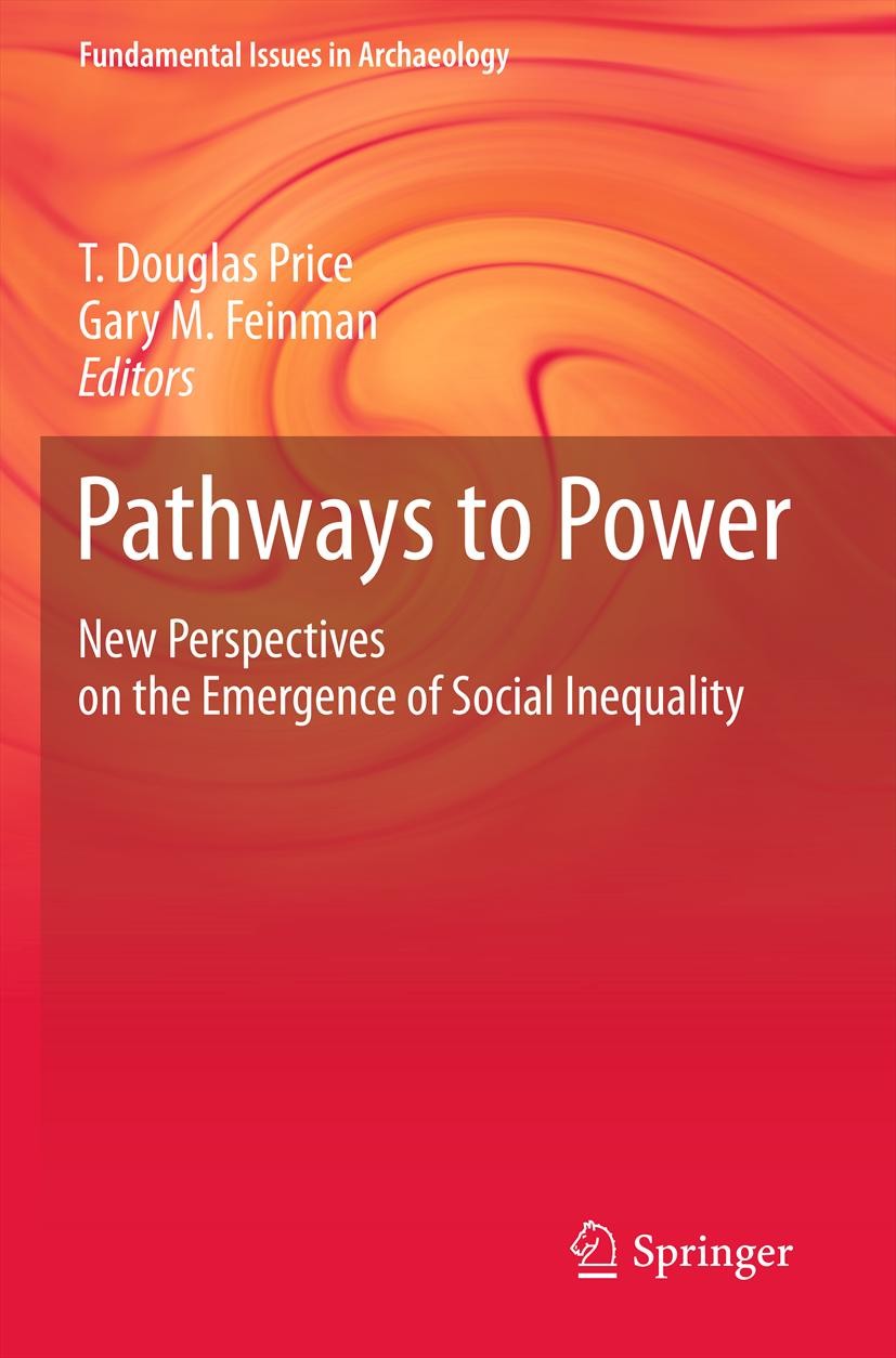 Titlebook: Pathways to Power; New Perspectives on T. Douglas Price,Gary M. Feinman Textbook 2010 Springer-Verlag New York 2010 Europe.Evolution.Prehi Titlebook: Pathways to Power; New Perspectives on T. Douglas Price,Gary M. Feinman Textbook 2010 Springer-Verlag New York 2010 Europe.Evolution.Prehi