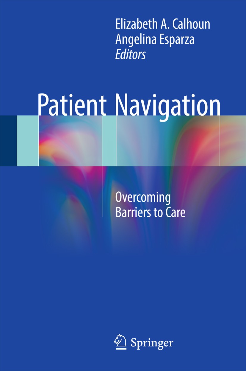 Titlebook: Patient Navigation; Overcoming Barriers Elizabeth A. Calhoun,Angelina Esparza Book 2018 Springer Science+Business Media LLC 2018 Cancer.Ce Titlebook: Patient Navigation; Overcoming Barriers Elizabeth A. Calhoun,Angelina Esparza Book 2018 Springer Science+Business Media LLC 2018 Cancer.Ce