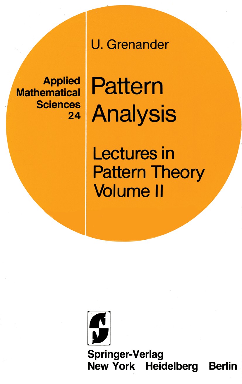 Titlebook: Lectures in Pattern Theory; Volume 2: Pattern An U. Grenander Book 1978 Springer-Verlag New York 1978 Analysis.Mustererkennung.algorithms.c Titlebook: Lectures in Pattern Theory; Volume 2: Pattern An U. Grenander Book 1978 Springer-Verlag New York 1978 Analysis.Mustererkennung.algorithms.c