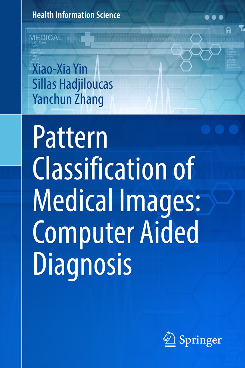 Titlebook: Pattern Classification of Medical Images: Computer Aided Diagnosis; Xiao-Xia Yin,Sillas Hadjiloucas,Yanchun Zhang Book 2017 Springer Inter Titlebook: Pattern Classification of Medical Images: Computer Aided Diagnosis; Xiao-Xia Yin,Sillas Hadjiloucas,Yanchun Zhang Book 2017 Springer Inter