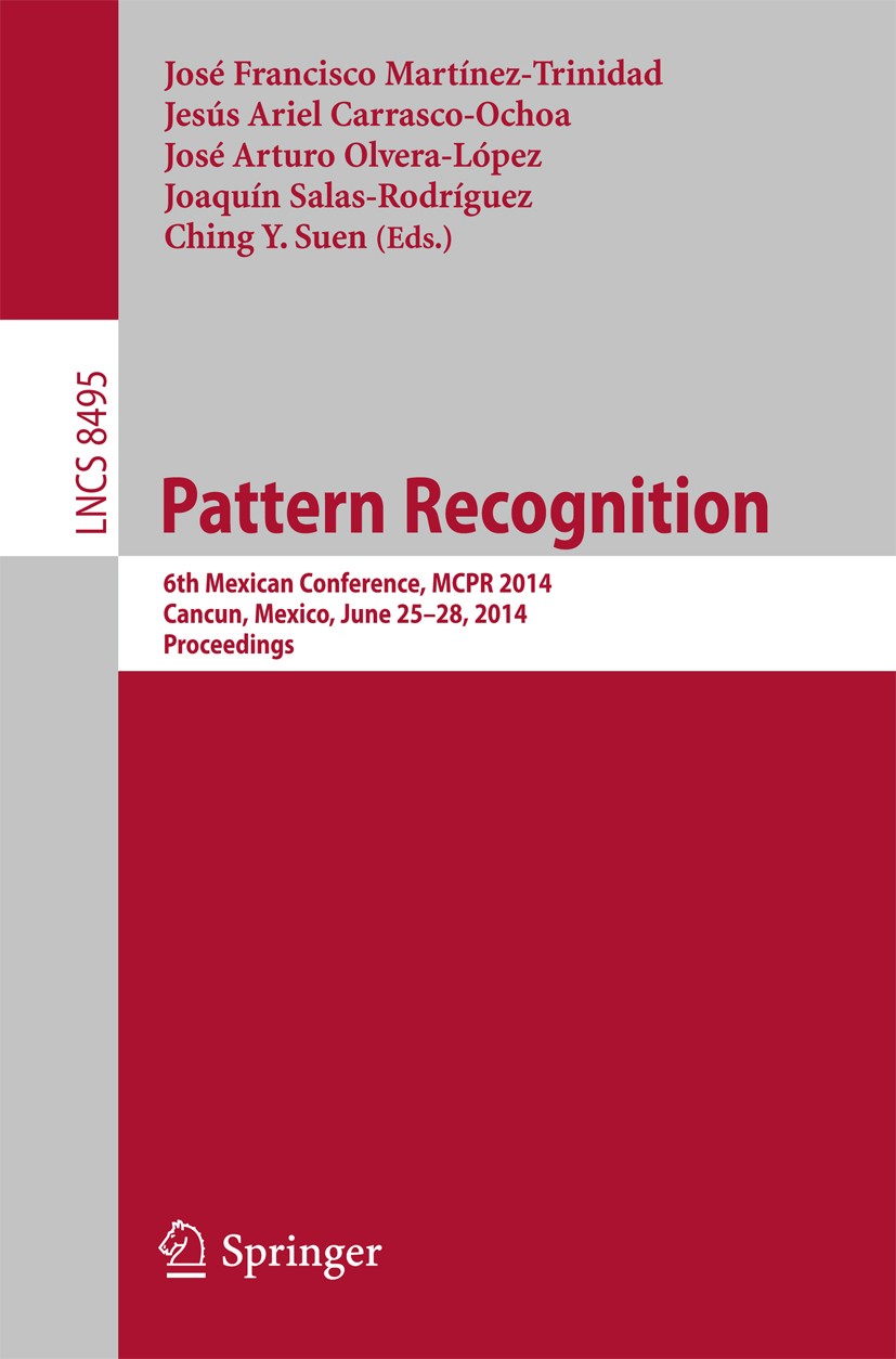 Titlebook: Pattern Recognition; 6th Mexican Conferen José Francisco Martínez-Trinidad,Jesús Ariel Carra Conference proceedings 2014 Springer Nature Sw Titlebook: Pattern Recognition; 6th Mexican Conferen José Francisco Martínez-Trinidad,Jesús Ariel Carra Conference proceedings 2014 Springer Nature Sw