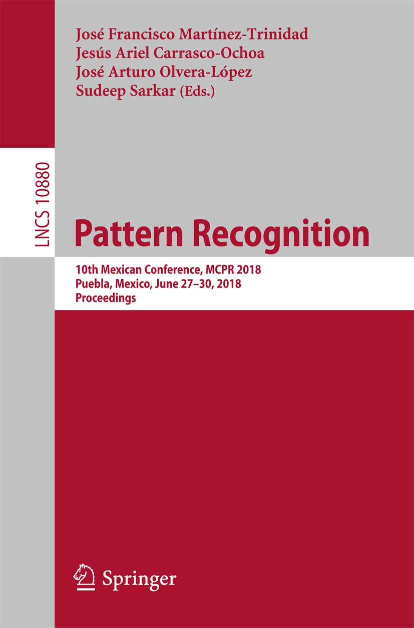Titlebook: Pattern Recognition; 10th Mexican Confere José Francisco Martínez-Trinidad,Jesús Ariel Carra Conference proceedings 2018 Springer Nature Sw Titlebook: Pattern Recognition; 10th Mexican Confere José Francisco Martínez-Trinidad,Jesús Ariel Carra Conference proceedings 2018 Springer Nature Sw