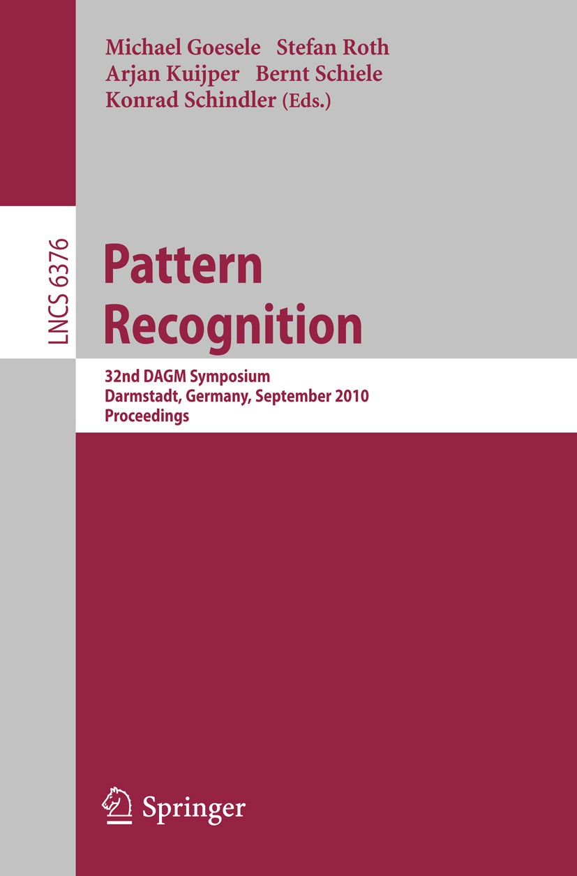 Titlebook: Pattern Recognition; 32nd DAGM Symposium, Michael Goesele,Stefan Roth,Konrad Schindler Conference proceedings 2010 Springer-Verlag Berlin H Titlebook: Pattern Recognition; 32nd DAGM Symposium, Michael Goesele,Stefan Roth,Konrad Schindler Conference proceedings 2010 Springer-Verlag Berlin H