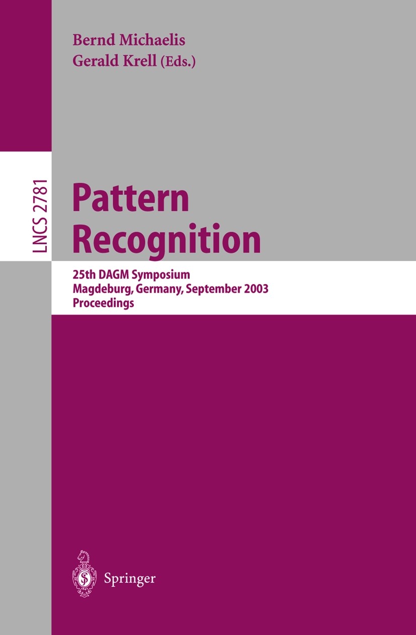 Titlebook: Pattern Recognition; 25th DAGM Symposium, Bernd Michaelis,Gerald Krell Conference proceedings 2003 Springer-Verlag Berlin Heidelberg 2003 3 Titlebook: Pattern Recognition; 25th DAGM Symposium, Bernd Michaelis,Gerald Krell Conference proceedings 2003 Springer-Verlag Berlin Heidelberg 2003 3