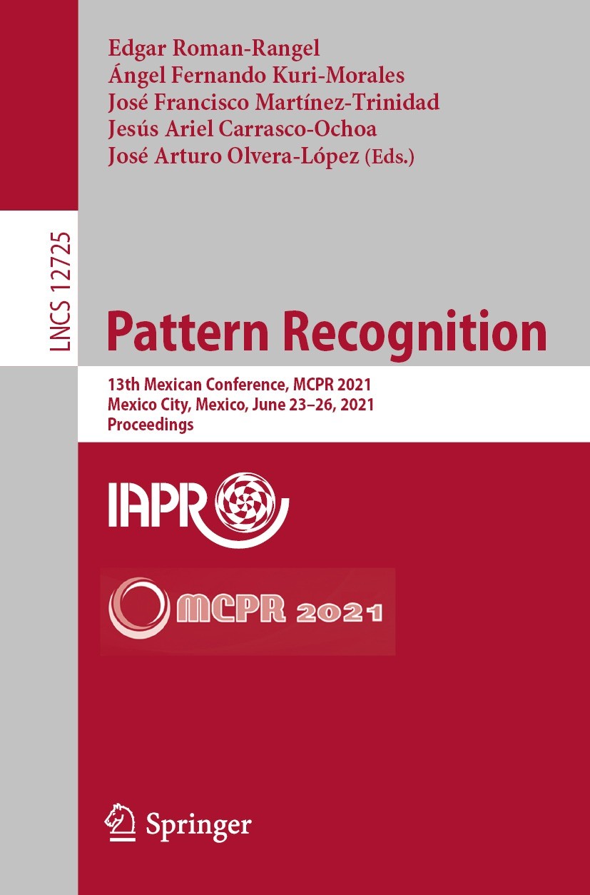 Titlebook: Pattern Recognition; 13th Mexican Confere Edgar Roman-Rangel,Ángel Fernando Kuri-Morales,Jos Conference proceedings 2021 Springer Nature Sw Titlebook: Pattern Recognition; 13th Mexican Confere Edgar Roman-Rangel,Ángel Fernando Kuri-Morales,Jos Conference proceedings 2021 Springer Nature Sw