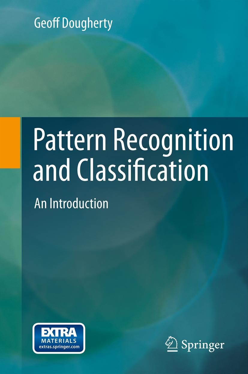 Titlebook: Pattern Recognition and Classification; An Introduction Geoff Dougherty Book 2013 Springer Science+Business Media, LLC, part of Springer Na Titlebook: Pattern Recognition and Classification; An Introduction Geoff Dougherty Book 2013 Springer Science+Business Media, LLC, part of Springer Na