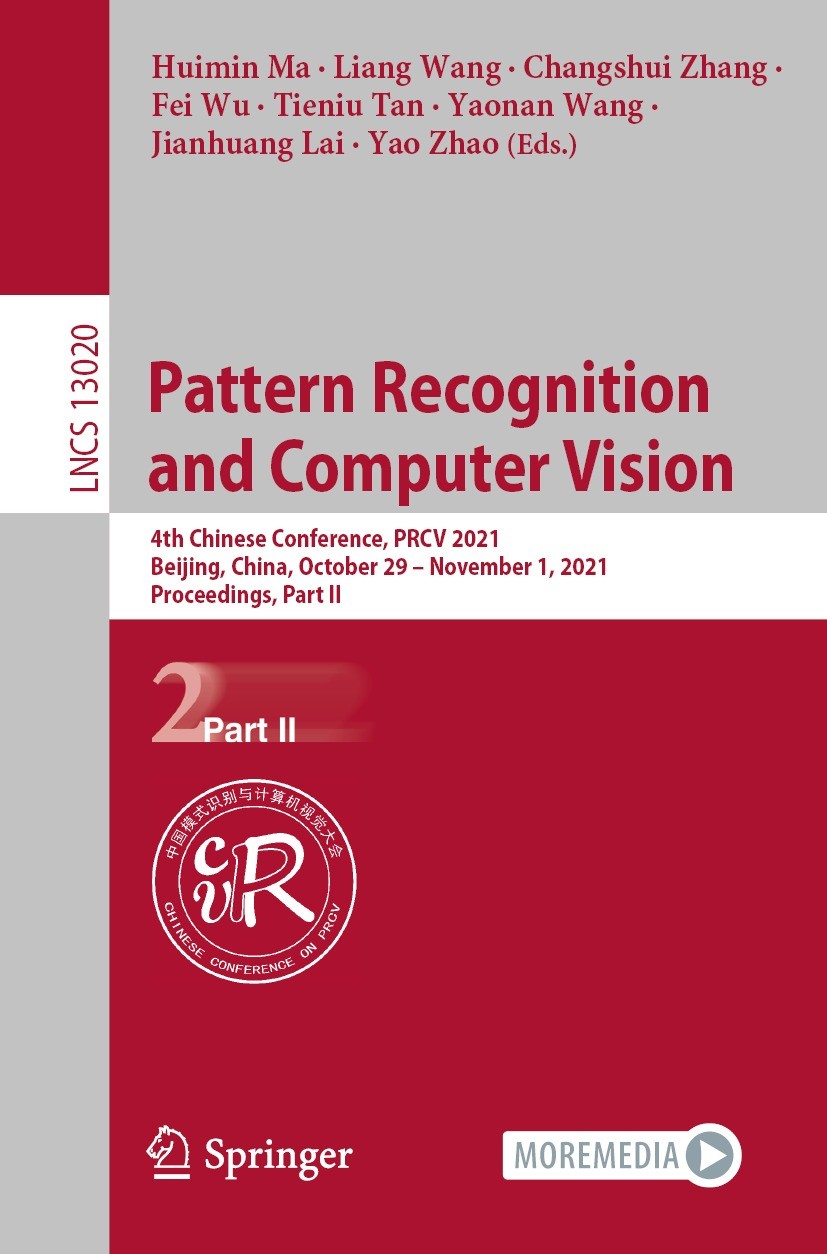 Titlebook: Pattern Recognition and Computer Vision; 4th Chinese Conferen Huimin Ma,Liang Wang,Yao Zhao Conference proceedings 2021 Springer Nature Swi Titlebook: Pattern Recognition and Computer Vision; 4th Chinese Conferen Huimin Ma,Liang Wang,Yao Zhao Conference proceedings 2021 Springer Nature Swi