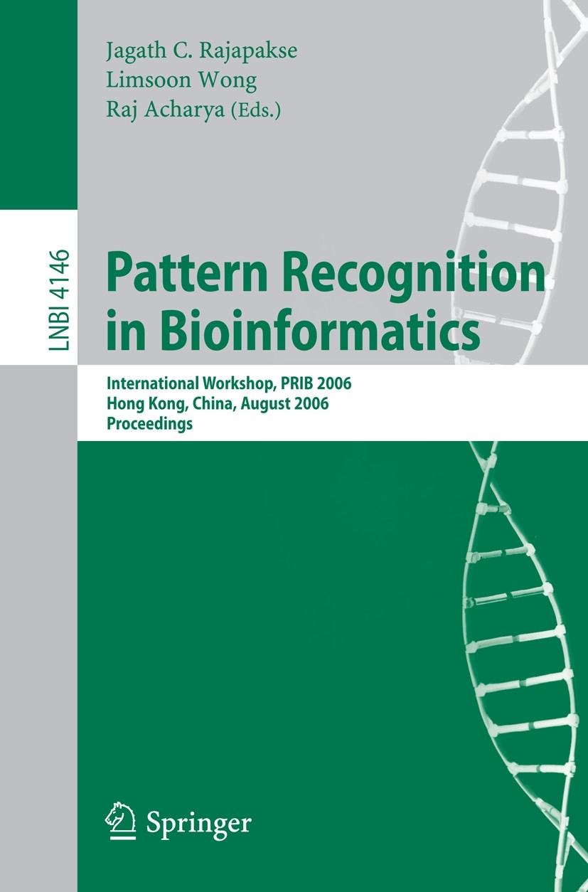 Titlebook: Pattern Recognition in Bioinformatics; International Worksh Jagath C. Rajapakse,Limsoon Wong,Raj Acharya Conference proceedings 2006 Spring Titlebook: Pattern Recognition in Bioinformatics; International Worksh Jagath C. Rajapakse,Limsoon Wong,Raj Acharya Conference proceedings 2006 Spring