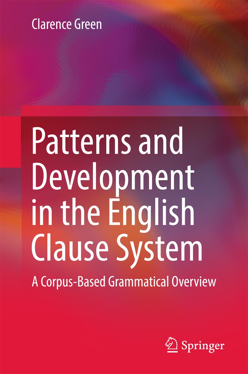 Titlebook: Patterns and Development in the English Clause System; A Corpus-Based Gramm Clarence Green Book 2017 Springer Nature Singapore Pte Ltd. 201 Titlebook: Patterns and Development in the English Clause System; A Corpus-Based Gramm Clarence Green Book 2017 Springer Nature Singapore Pte Ltd. 201