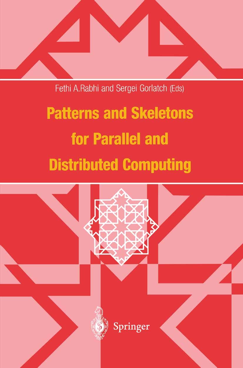 Titlebook: Patterns and Skeletons for Parallel and Distributed Computing; Fethi A. Rabhi,Sergei Gorlatch Book 2003 Springer-Verlag London 2003 Proces Titlebook: Patterns and Skeletons for Parallel and Distributed Computing; Fethi A. Rabhi,Sergei Gorlatch Book 2003 Springer-Verlag London 2003 Proces