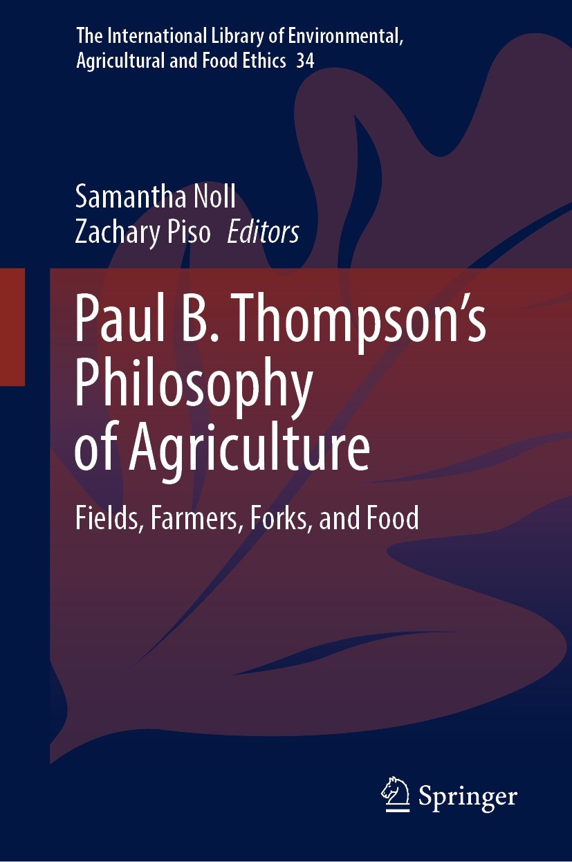Titlebook: Paul B. Thompson‘s Philosophy of Agriculture; Fields, Farmers, For Samantha Noll,Zachary Piso Book 2023 The Editor(s) (if applicable) and T Titlebook: Paul B. Thompson‘s Philosophy of Agriculture; Fields, Farmers, For Samantha Noll,Zachary Piso Book 2023 The Editor(s) (if applicable) and T
