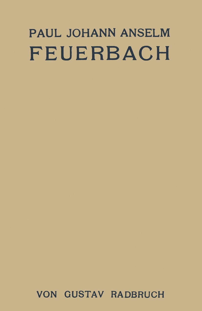 Titlebook: Paul Johann Anselm Feuerbach; Ein Juristenleben Gustav Radbruch Book 1934 Julius Springer in Vienna 1934 Feuerbach.Gerechtigkeit.Rechtsgesc Titlebook: Paul Johann Anselm Feuerbach; Ein Juristenleben Gustav Radbruch Book 1934 Julius Springer in Vienna 1934 Feuerbach.Gerechtigkeit.Rechtsgesc
