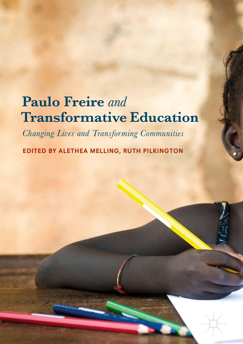 Titlebook: Paulo Freire and Transformative Education; Changing Lives and T Alethea Melling,Ruth Pilkington Book 2018 The Editor(s) (if applicable) and Titlebook: Paulo Freire and Transformative Education; Changing Lives and T Alethea Melling,Ruth Pilkington Book 2018 The Editor(s) (if applicable) and