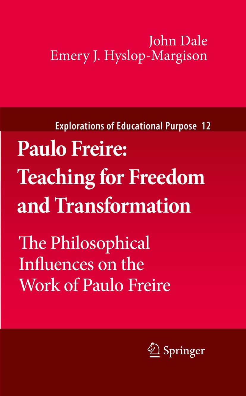 Titlebook: Paulo Freire: Teaching for Freedom and Transformation; The Philosophical In John Dale,Emery J. Hyslop-Margison Book 2011 Springer Science+B Titlebook: Paulo Freire: Teaching for Freedom and Transformation; The Philosophical In John Dale,Emery J. Hyslop-Margison Book 2011 Springer Science+B