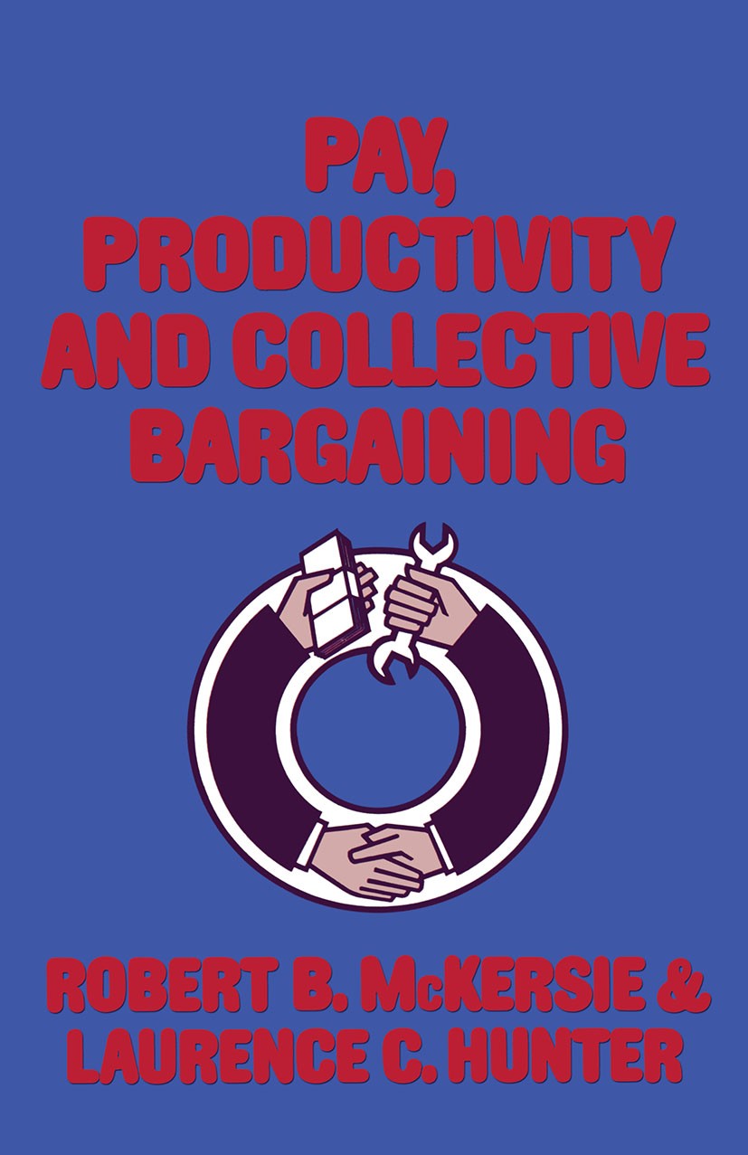 Titlebook: Pay, Productivity and Collective Bargaining; R. B. McKersie,L. C. Hunter Book 1973 R. B. McKersie and L. C. Hunter 1973 collective bargain Titlebook: Pay, Productivity and Collective Bargaining; R. B. McKersie,L. C. Hunter Book 1973 R. B. McKersie and L. C. Hunter 1973 collective bargain