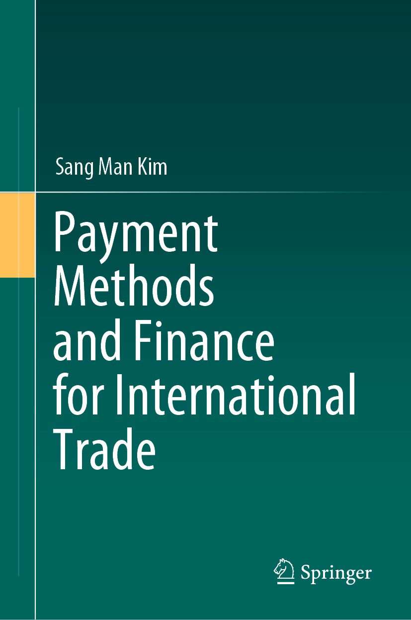 Titlebook: Payment Methods and Finance for International Trade; Sang Man Kim Book 2021 The Editor(s) (if applicable) and The Author(s), under exclusi Titlebook: Payment Methods and Finance for International Trade; Sang Man Kim Book 2021 The Editor(s) (if applicable) and The Author(s), under exclusi