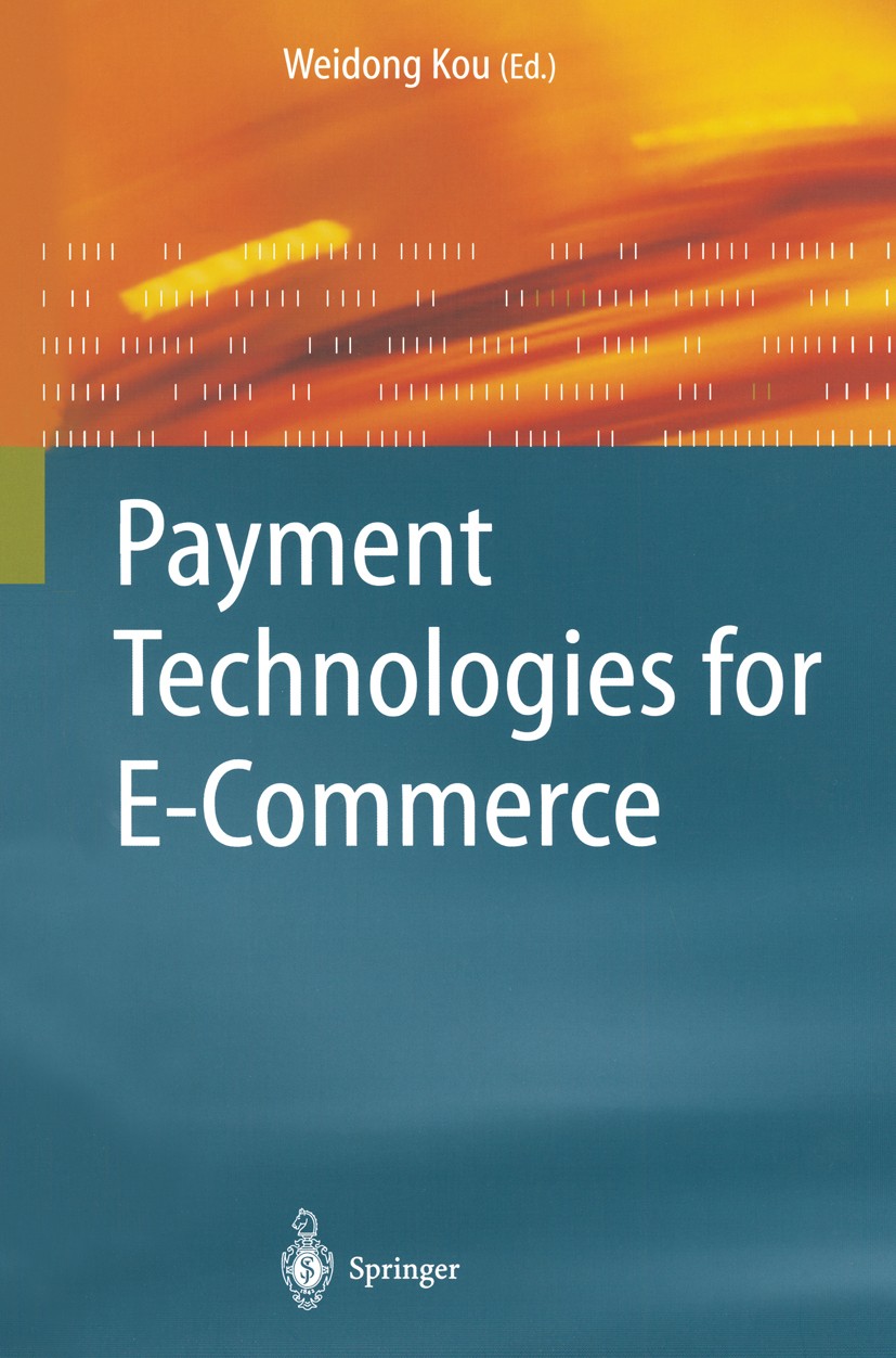 Titlebook: Payment Technologies for E-Commerce; Weidong Kou Book 2003 Springer-Verlag Berlin Heidelberg 2003 E-Business.E-Commerce.E-Payment.PayPal.V Titlebook: Payment Technologies for E-Commerce; Weidong Kou Book 2003 Springer-Verlag Berlin Heidelberg 2003 E-Business.E-Commerce.E-Payment.PayPal.V