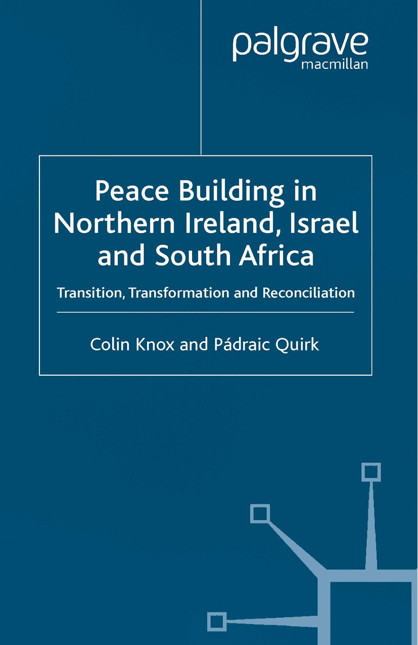 Titlebook: Peacebuilding in Northern Ireland, Israel and South Africa; Transition, Transfor Colin Knox,Pádraic Quirk Book 2000 Palgrave Macmillan, a d Titlebook: Peacebuilding in Northern Ireland, Israel and South Africa; Transition, Transfor Colin Knox,Pádraic Quirk Book 2000 Palgrave Macmillan, a d
