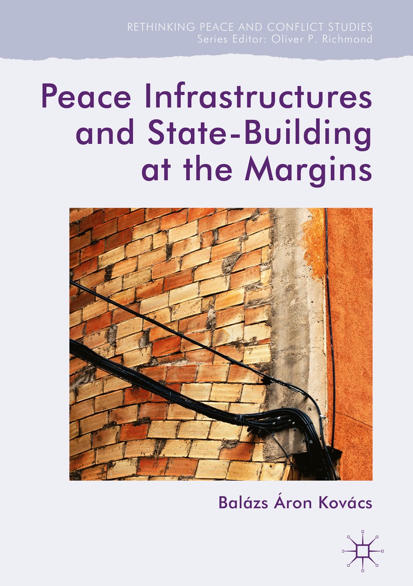 Titlebook: Peace Infrastructures and State-Building at the Margins; Balázs Áron Kovács Book 2019 The Editor(s) (if applicable) and The Author(s) 2019 Titlebook: Peace Infrastructures and State-Building at the Margins; Balázs Áron Kovács Book 2019 The Editor(s) (if applicable) and The Author(s) 2019