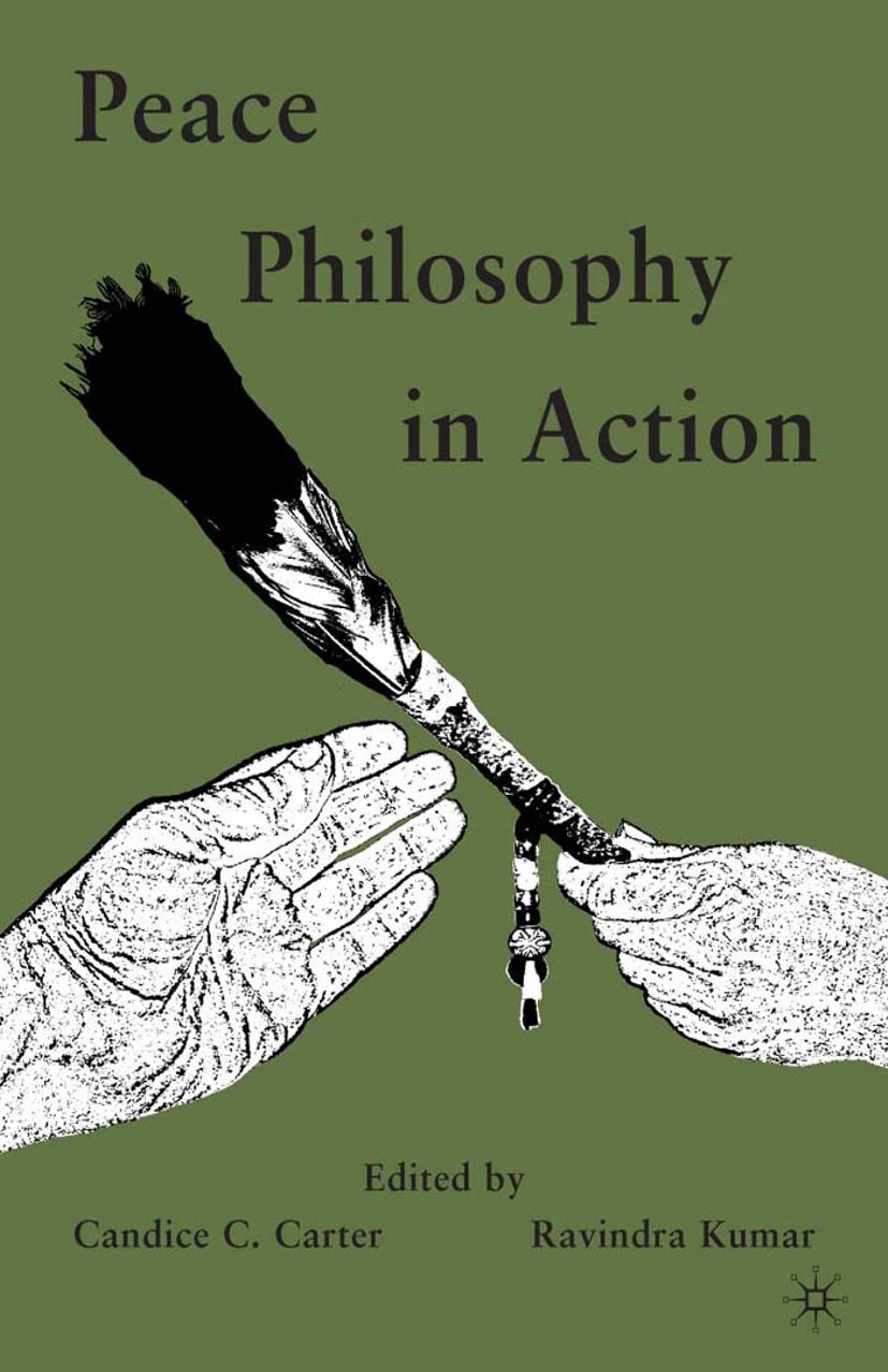 Titlebook: Peace Philosophy in Action; Candice C. Carter,Ravindra Kumar Book 2010 Palgrave Macmillan, a division of Nature America Inc. 2010 curricul Titlebook: Peace Philosophy in Action; Candice C. Carter,Ravindra Kumar Book 2010 Palgrave Macmillan, a division of Nature America Inc. 2010 curricul