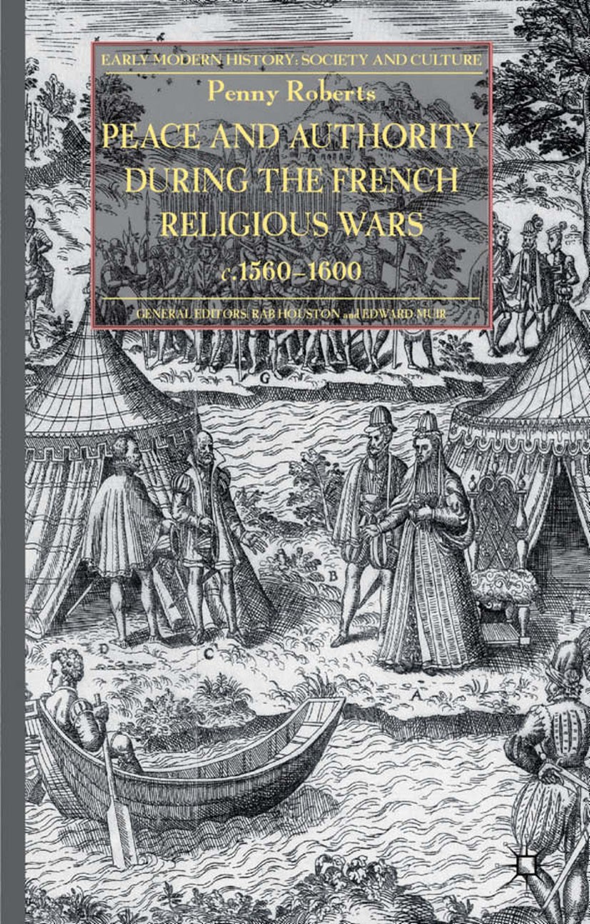 Titlebook: Peace and Authority During the French Religious Wars c.1560-1600; Penny Roberts Book 2013 Palgrave Macmillan, a division of Macmillan Publ Titlebook: Peace and Authority During the French Religious Wars c.1560-1600; Penny Roberts Book 2013 Palgrave Macmillan, a division of Macmillan Publ