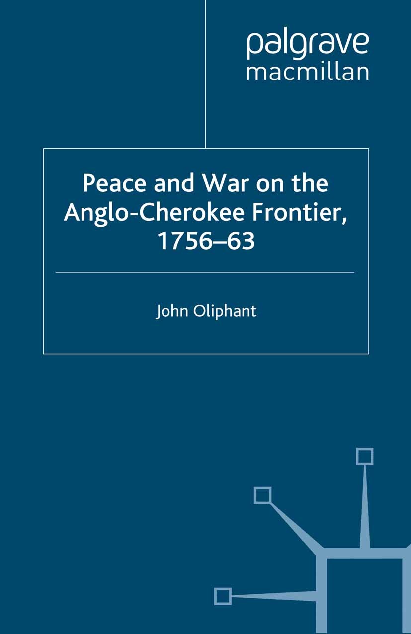 Titlebook: Peace and War on the Anglo-Cherokee Frontier, 1756–63; John Oliphant Book 2001 John Oliphant 2001 Front.peace.revolution Titlebook: Peace and War on the Anglo-Cherokee Frontier, 1756–63; John Oliphant Book 2001 John Oliphant 2001 Front.peace.revolution