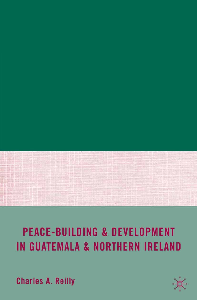 Titlebook: Peace-Building and Development in Guatemala and Northern Ireland; Charles A. Reilly Book 2009 Palgrave Macmillan, a division of Nature Ame Titlebook: Peace-Building and Development in Guatemala and Northern Ireland; Charles A. Reilly Book 2009 Palgrave Macmillan, a division of Nature Ame