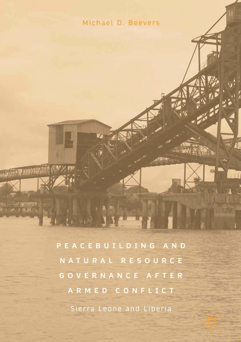 Titlebook: Peacebuilding and Natural Resource Governance After Armed Conflict; Sierra Leone and Lib Michael D. Beevers Book 2019 The Editor(s) (if app Titlebook: Peacebuilding and Natural Resource Governance After Armed Conflict; Sierra Leone and Lib Michael D. Beevers Book 2019 The Editor(s) (if app