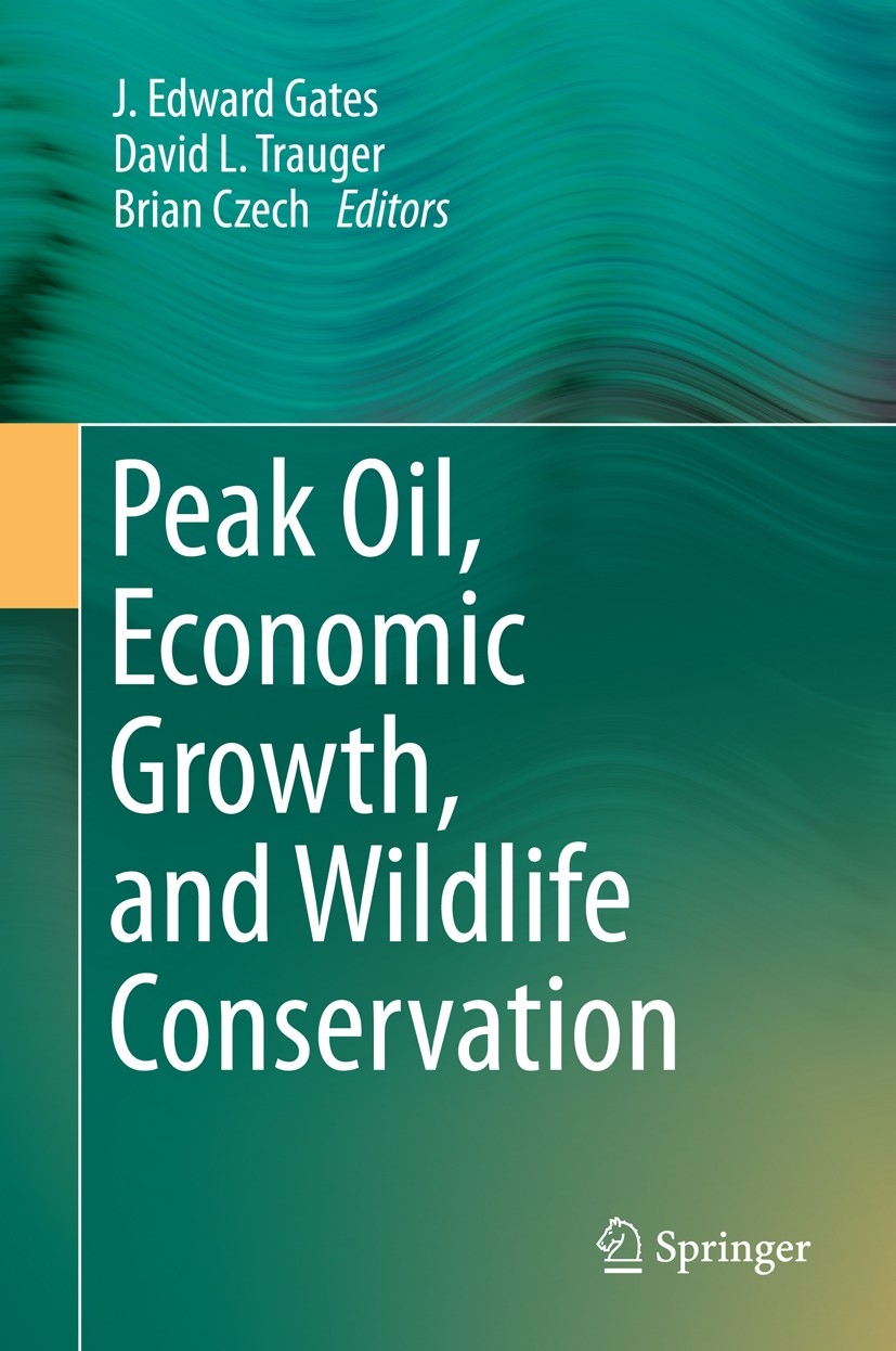 Titlebook: Peak Oil, Economic Growth, and Wildlife Conservation; J. Edward Gates,David L. Trauger,Brian Czech Book 2014 Springer Science+Business Med Titlebook: Peak Oil, Economic Growth, and Wildlife Conservation; J. Edward Gates,David L. Trauger,Brian Czech Book 2014 Springer Science+Business Med