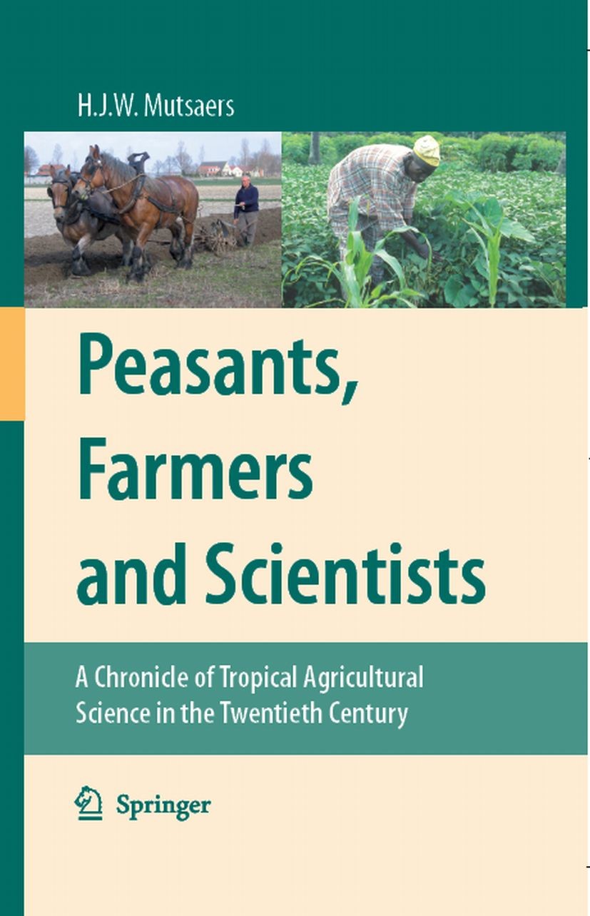 Titlebook: Peasants, Farmers and Scientists; A Chronicle of Tropi H. J. W. Mutsaers Book 2007 Springer Science+Business Media B.V. 2007 AgroMicro.Assi Titlebook: Peasants, Farmers and Scientists; A Chronicle of Tropi H. J. W. Mutsaers Book 2007 Springer Science+Business Media B.V. 2007 AgroMicro.Assi