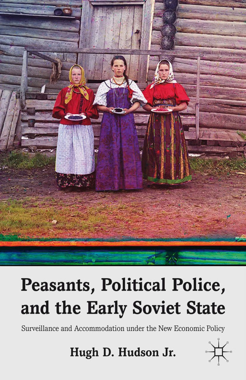 Titlebook: Peasants, Political Police, and the Early Soviet State; Surveillance and Acc Hugh D. Hudson Book 2012 Palgrave Macmillan, a division of Nat Titlebook: Peasants, Political Police, and the Early Soviet State; Surveillance and Acc Hugh D. Hudson Book 2012 Palgrave Macmillan, a division of Nat