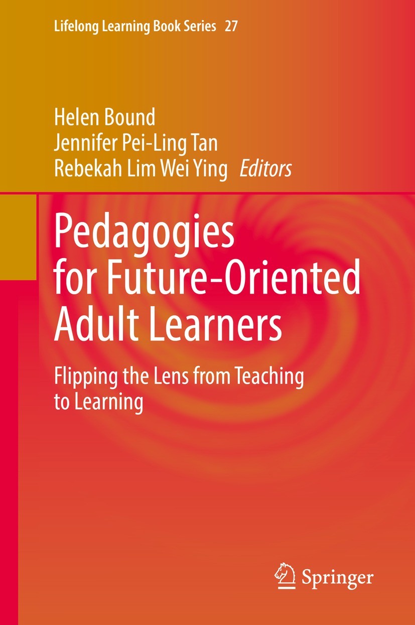 Titlebook: Pedagogies for Future-Oriented Adult Learners; Flipping the Lens fr Helen Bound,Jennifer Pei-Ling Tan,Rebekah Lim Wei Book 2022 The Editor Titlebook: Pedagogies for Future-Oriented Adult Learners; Flipping the Lens fr Helen Bound,Jennifer Pei-Ling Tan,Rebekah Lim Wei Book 2022 The Editor