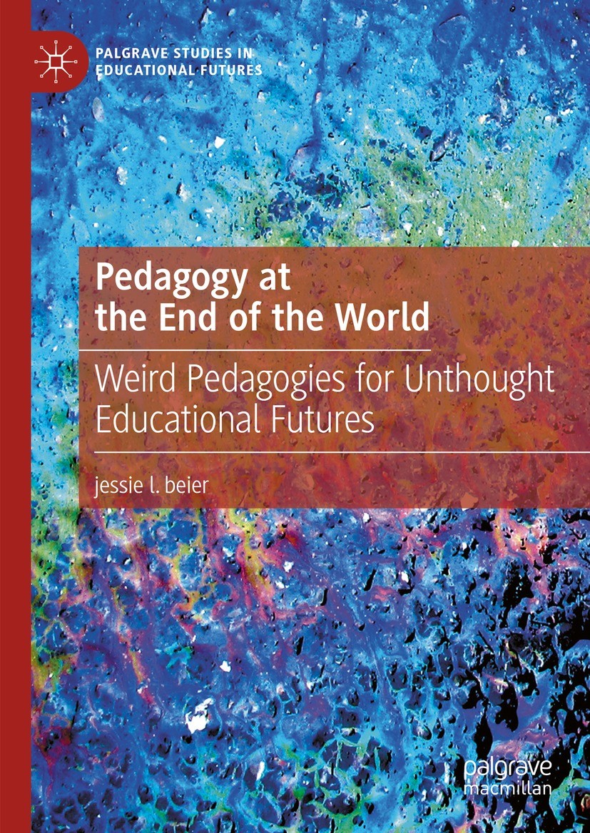 Titlebook: Pedagogy at the End of the World; Weird Pedagogies for jessie l. beier Book 2023 The Editor(s) (if applicable) and The Author(s), under exc Titlebook: Pedagogy at the End of the World; Weird Pedagogies for jessie l. beier Book 2023 The Editor(s) (if applicable) and The Author(s), under exc