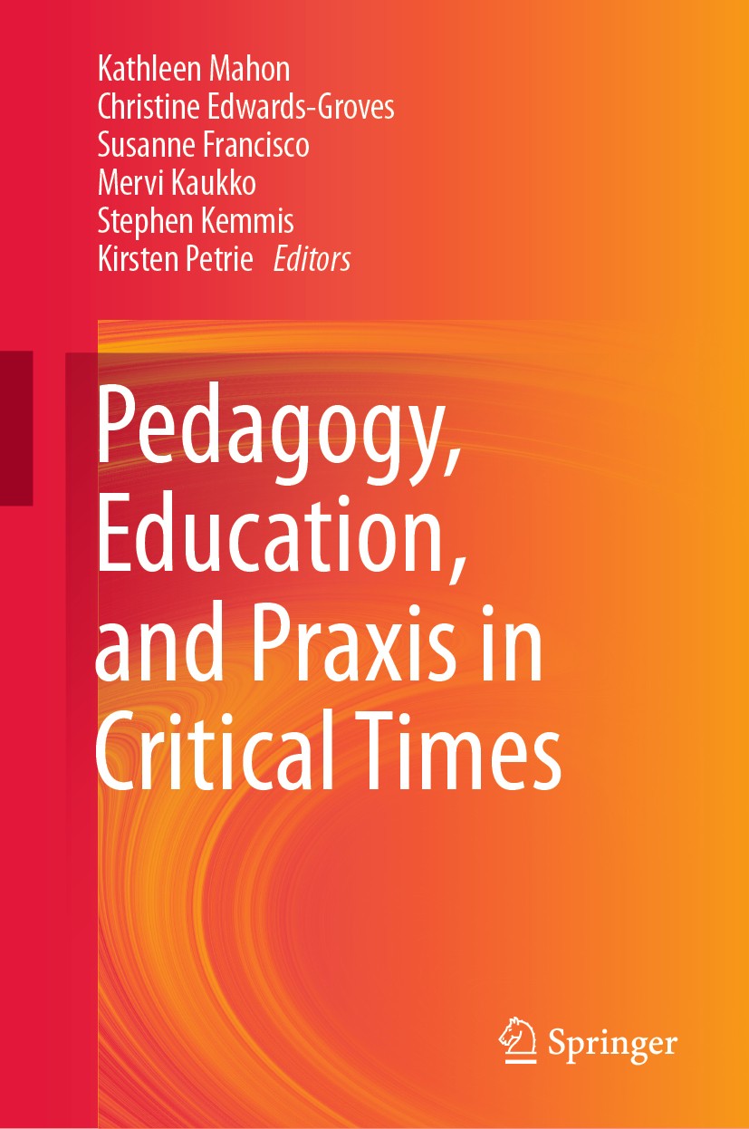 Titlebook: Pedagogy, Education, and Praxis in Critical Times; Kathleen Mahon,Christine Edwards-Groves,Kirsten Pe Book 2020 Springer Nature Singapore Titlebook: Pedagogy, Education, and Praxis in Critical Times; Kathleen Mahon,Christine Edwards-Groves,Kirsten Pe Book 2020 Springer Nature Singapore