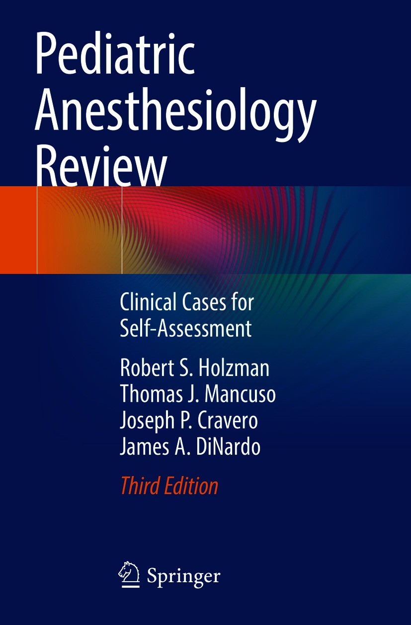 Titlebook: Pediatric Anesthesiology Review; Clinical Cases for S Robert S. Holzman,Thomas J. Mancuso,James A. DiNar Book 2021Latest edition Springer N Titlebook: Pediatric Anesthesiology Review; Clinical Cases for S Robert S. Holzman,Thomas J. Mancuso,James A. DiNar Book 2021Latest edition Springer N