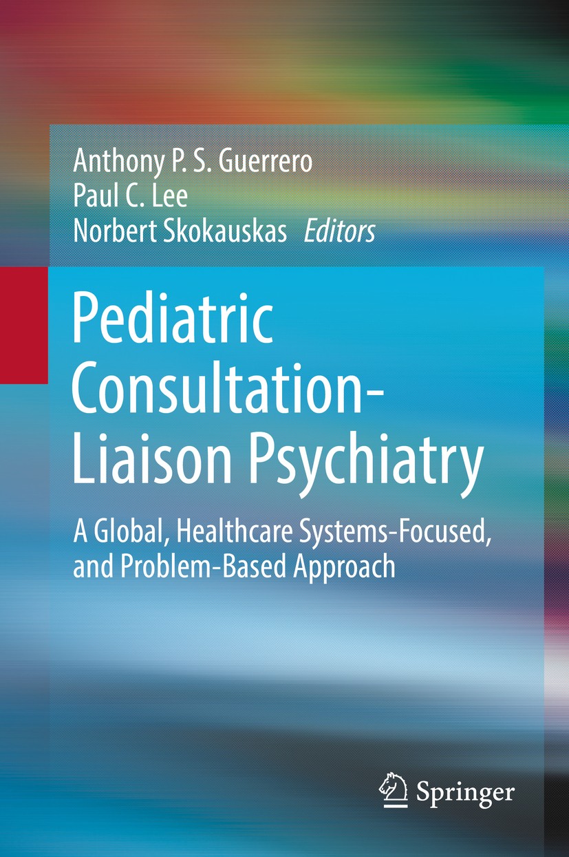 Titlebook: Pediatric Consultation-Liaison Psychiatry; A Global, Healthcare Anthony P. S. Guerrero,Paul C. Lee,Norbert Skokaus Book 2018 Springer Inter Titlebook: Pediatric Consultation-Liaison Psychiatry; A Global, Healthcare Anthony P. S. Guerrero,Paul C. Lee,Norbert Skokaus Book 2018 Springer Inter