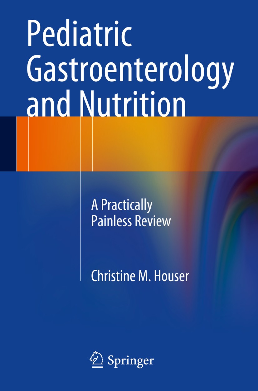 Titlebook: Pediatric Gastroenterology and Nutrition; A Practically Painle Christine M. Houser Book 2014 Springer Science+Business Media New York 2014 Titlebook: Pediatric Gastroenterology and Nutrition; A Practically Painle Christine M. Houser Book 2014 Springer Science+Business Media New York 2014