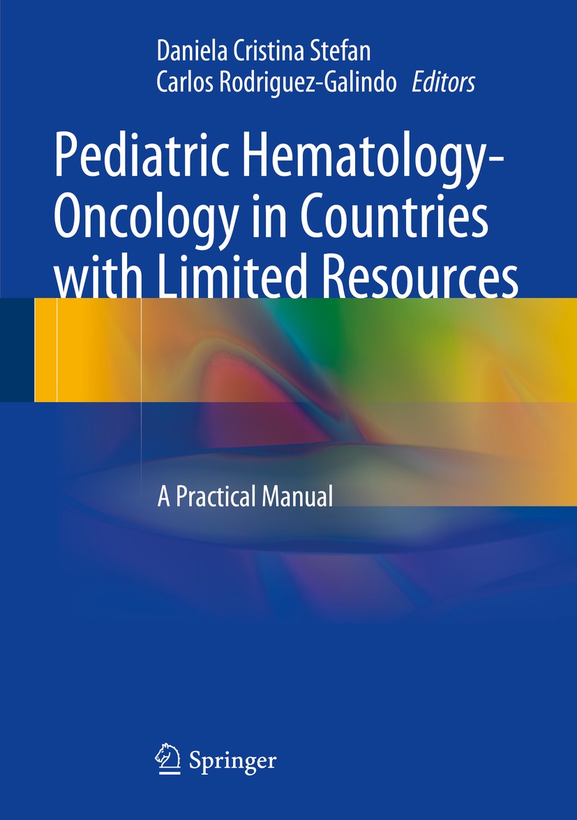 Titlebook: Pediatric Hematology-Oncology in Countries with Limited Resources; A Practical Manual Daniela Cristina Stefan,Carlos Rodriguez-Galindo Book Titlebook: Pediatric Hematology-Oncology in Countries with Limited Resources; A Practical Manual Daniela Cristina Stefan,Carlos Rodriguez-Galindo Book