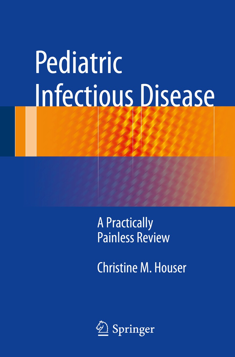 Titlebook: Pediatric Infectious Disease; A Practically Painle Christine M. Houser Book 2015 Springer Science+Business Media New York 2015 Bacteria.Boa Titlebook: Pediatric Infectious Disease; A Practically Painle Christine M. Houser Book 2015 Springer Science+Business Media New York 2015 Bacteria.Boa