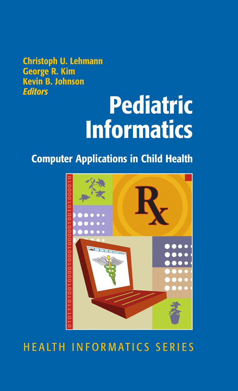 Titlebook: Pediatric Informatics; Computer Application Christoph U. Lehmann,George R. Kim,Kevin B. Johnso Book 20091st edition Springer-Verlag New Yor Titlebook: Pediatric Informatics; Computer Application Christoph U. Lehmann,George R. Kim,Kevin B. Johnso Book 20091st edition Springer-Verlag New Yor