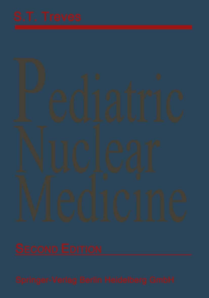 Titlebook: Pediatric Nuclear Medicine; S. T. Treves (Chief, Professor of Radiology) Book 19952nd edition Springer Science+Business Media New York 199 Titlebook: Pediatric Nuclear Medicine; S. T. Treves (Chief, Professor of Radiology) Book 19952nd edition Springer Science+Business Media New York 199